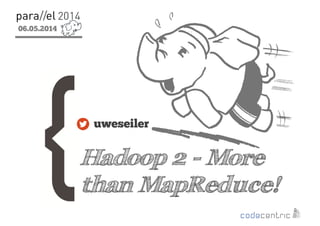 06.05.2014
2
Hadoop 2 - More
than MapReduce!
uweseiler
 