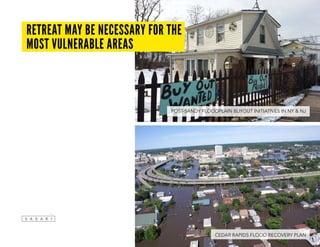 retreat may be necessary for the
most vulnerable areas
CEDAR RAPIDS FLOOD RECOVERY PLAN
POST-SANDY FLOODPLAIN BUYOUT INITIATIVES IN NY & NJ
“BuyOutWanted”onFlickrbyMattGreenislicensedunderCCBY-NC-SA2.0©SasakiAssociates
 