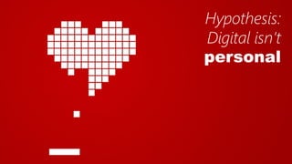 45
Hypothesis:
Digital isn‟t
personal
 