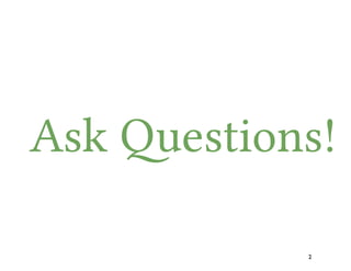 Ask Questions!
2
 
