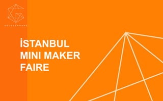 GelecekHane. Telif hakları saklıdır. © 2014. Sayfa 20 07.05.2014
İSTANBUL
MINI MAKER
FAIRE
 