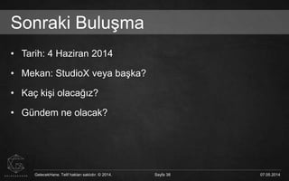 GelecekHane. Telif hakları saklıdır. © 2014. Sayfa 38 07.05.2014GelecekHane. Telif hakları saklıdır. © 2014. Sayfa 38 07.05.2014
Sonraki Buluşma
• Tarih: 4 Haziran 2014
• Mekan: StudioX veya başka?
• Kaç kişi olacağız?
• Gündem ne olacak?
 