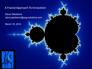 A Fractal Approach To Innovation
Steve Gladstone
steve.gladstone@spg-solutions.com
March 18, 2014
 
