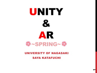 UNITY
&
AR
~SPRING~
UNIVERSITY OF NAGASAKI
SAYA KATAFUCHI
1
 