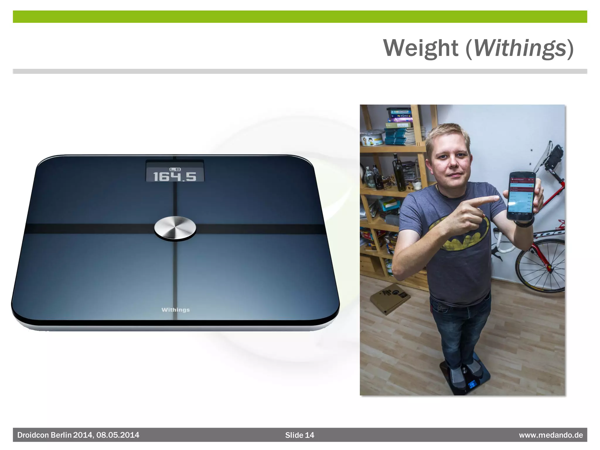 Slide 14 www.medando.deDroidcon Berlin2014, 08.05.2014
Weight (Withings)
 