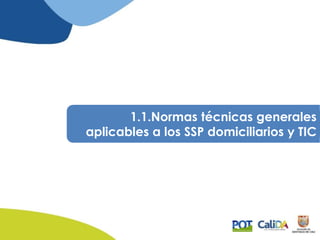 1.1.Normas técnicas generales
aplicables a los SSP domiciliarios y TIC
 