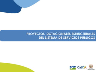 PROYECTOS DOTACIONALES ESTRUCTURALES
DEL SISTEMA DE SERVICIOS PÚBLICOS
 