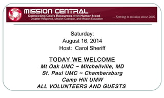 Today:
Wednesday, June 10, 2015
Your Hosts: Margi Bradley & Nancy Read
TODAY WE WELCOME
Wesley UMC ~ Selinsgrove
Paxtonville UMC
Lewisberry UMC
All Volunteers and Guests
 