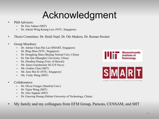 Acknowledgment
• PhD Advisors:
– Dr. Eric Adams (MIT)
– Dr. Adrian Wing-Keung Law (NTU, Singapore)
• Thesis Committee: Dr....