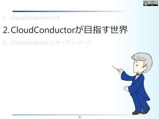 18
1. CloudConductorとは
2.CloudConductorが目指す世界
3. CloudConductorとオープンソース
 