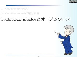 23
1. CloudConductorとは
2. CloudConductorが目指す世界
3.CloudConductorとオープンソース
 