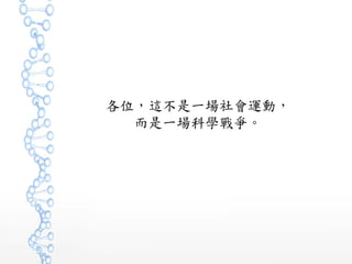 各位，這不是一場社會運動，
而是一場科學戰爭。
 