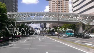 ストアアプリ
→universal Windows Apps
=WP8.1アプリ
Windows Phone Arch in Tokyo#3
2014.05.10
初音玲
 