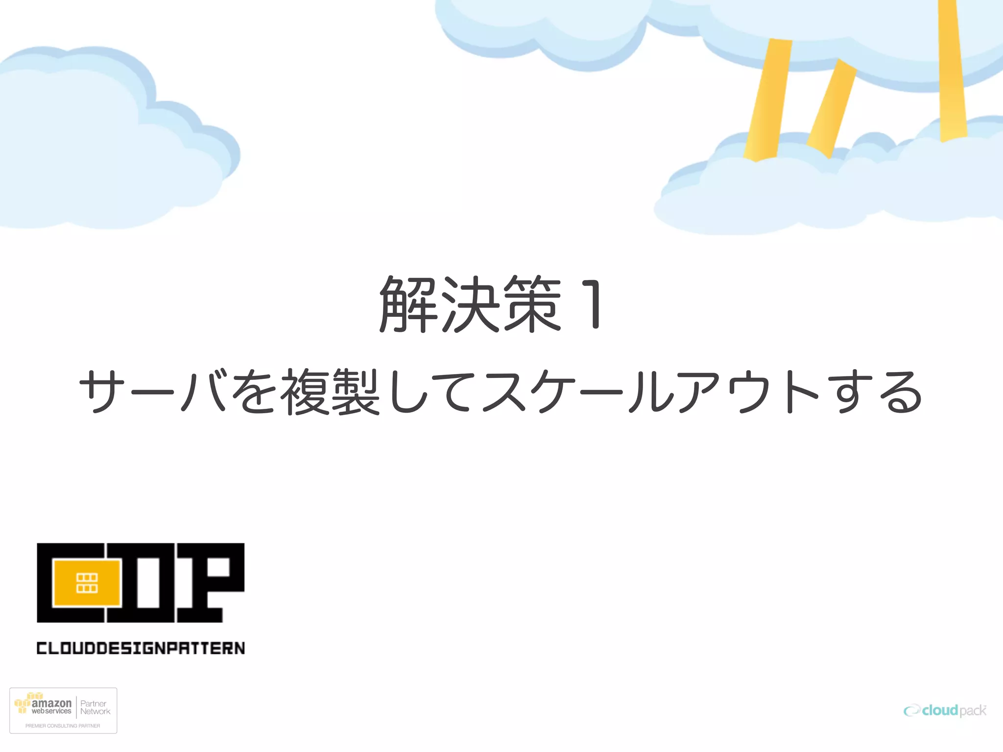 解決策１
サーバを複製してスケールアウトする
 