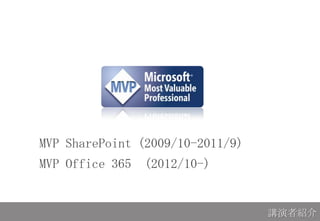 MVP SharePoint (2009/10-2011/9)
MVP Office 365 (2012/10-)
講演者紹介
 