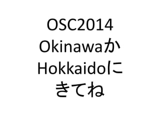 OSC2014	
  
Okinawaか	
  
Hokkaidoに	
  
きてね	
 