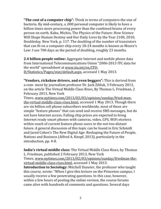  
	
  1	
  
	
  
Notes	
  
	
  
“I	
  gave	
  my	
  talk”:	
  See	
  slides	
  and	
  a	
  transcript	
  of	
  the	
  talk,	
  Let	
  Us	
  Go	
  Boldly	
  
Into	
  The	
  Present,	
  My	
  Brothers	
  and	
  Sisters,	
  
at	
  http://www.slideshare.net/edsonm/	
  michael-­‐edson-­‐let-­‐us-­‐go-­‐
boldly-­‐into-­‐the-­‐present-­‐text-­‐version,	
  and	
  the	
  video	
  
athttps://vimeo.com/43240962	
  
	
  
“the	
  world’s	
  population	
  grew	
  by	
  140	
  million	
  people”:	
  140	
  million	
  is	
  
the	
  rise	
  in	
  total	
  global	
  population,	
  not	
  to	
  be	
  confused	
  with	
  new	
  births.	
  
Population	
  data	
  (as	
  of	
  mid-­‐year,	
  2013)	
  from	
  US	
  Census	
  Bureau	
  
International	
  Data	
  Base,http://	
  
www.census.gov/population/international/data/idb/informationGate
way.php.	
  
	
  
“each	
  with	
  the	
  right	
  to	
  be	
  educated”:	
  Statements	
  about	
  the	
  
educational	
  expectations	
  and	
  the	
  right	
  to	
  access	
  and	
  shape	
  culture	
  are	
  
direct	
  references	
  to	
  the	
  United	
  Nations’	
  Universal	
  Declaration	
  of	
  Human	
  
Rights,	
  first	
  adopted	
  in	
  
1948,	
  www.un.org/en/documents/udhr/index.shtml,	
  accessed	
  9	
  May	
  
2013.	
  
	
  
New	
  Internet	
  and	
  mobile	
  phone	
  users:	
  Aggregate	
  Internet	
  and	
  mobile	
  
phone	
  data	
  from	
  International	
  Telecommunications	
  Union	
  “2006-­‐2013	
  
ITC	
  data	
  for	
  the	
  world”	
  spreadsheet	
  at	
  www.itu.int/en/ITU-­‐
D/Statistics/Pages/stat/	
  default.aspx,	
  accessed	
  1	
  May	
  2013.	
  
	
  
“Facebook	
  enrolled	
  its	
  one	
  billionth	
  member”:	
  “Revealed:	
  The	
  third	
  
largest	
  ‘country’	
  in	
  the	
  world	
  –	
  Facebook	
  hits	
  one	
  billion	
  users”	
  by	
  Rob	
  
Williams,	
  4	
  October	
  2012,	
  www.independent.co.uk/lifestyle/gadgets-­‐
and-­‐tech/news/revealed-­‐the-­‐third-­‐largest-­‐country-­‐in-­‐the-­‐world-­‐-­‐
facebook-­‐hits-­‐one-­‐billion-­‐users-­‐8197597.html,	
  accessed	
  1	
  May	
  2013.	
  
	
  
	
  
“Wikipedia,	
  approaching	
  its	
  two	
  billionth	
  edit”:	
  Total	
  edits	
  in	
  
Wikimedia	
  proj-­‐	
  ects:toolserver.org/~emijrp/wikimediacounter/,	
  
accessed	
  1	
  May	
  2013.	
  
 