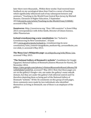  
	
  2	
  
	
  
“The	
  cost	
  of	
  a	
  computer	
  chip”:	
  Think	
  in	
  terms	
  of	
  computers	
  the	
  size	
  of	
  
bacteria.	
  By	
  mid-­‐century,	
  a	
  ,000	
  personal	
  computer	
  is	
  likely	
  to	
  have	
  a	
  
billion	
  times	
  more	
  processing	
  power	
  than	
  the	
  combined	
  brains	
  of	
  every	
  
person	
  on	
  earth.	
  Kaku,	
  Michio,	
  The	
  Physics	
  of	
  the	
  Future:	
  How	
  Science	
  
Will	
  Shape	
  Human	
  Destiny	
  and	
  Our	
  Daily	
  Lives	
  by	
  the	
  Year	
  2100,	
  2010,	
  
Doubleday,	
  New	
  York,	
  p.	
  117.	
  The	
  doubling	
  of	
  the	
  number	
  of	
  transistors	
  
that	
  can	
  fit	
  on	
  a	
  computer	
  chip	
  every	
  18-­‐24	
  months	
  is	
  known	
  as	
  Moore’s	
  
Law:	
  I	
  use	
  700	
  days	
  as	
  the	
  period	
  of	
  doubling,	
  roughly	
  23	
  months.	
  
	
  
2.4	
  billion	
  people	
  online:	
  Aggregate	
  Internet	
  and	
  mobile	
  phone	
  data	
  
from	
  International	
  Telecommunications	
  Union	
  “2006-­‐2013	
  ITC	
  data	
  for	
  
the	
  world”	
  spreadsheet	
  at	
  www.itu.int/en/ITU-­‐
D/Statistics/Pages/stat/default.aspx,	
  accessed	
  1	
  May	
  2013.	
  	
  
	
  
“Vendors,	
  rickshaw	
  drivers,	
  and	
  even	
  beggars”:	
  This	
  is	
  derived	
  from	
  
a	
  com-­‐	
  ment	
  by	
  journalism	
  professor	
  Dr.	
  Jack	
  Zibluk,	
  3	
  February	
  2013,	
  
on	
  the	
  article	
  The	
  Virtual	
  Middle	
  Class	
  Rises,	
  By	
  Thomas	
  L.	
  Friedman,	
  2	
  
February	
  2013,	
  New	
  York	
  
Times,	
  www.nytimes.com/2013/02/03/opinion/sunday/fried-­‐man-­‐
the-­‐virtual-­‐middle-­‐class-­‐rises.html,	
  accessed	
  1	
  May	
  2013.	
  Though	
  there	
  
are	
  six	
  billion	
  cell	
  phone	
  subscribers	
  worldwide,	
  most	
  of	
  these	
  are	
  
simple	
  “feature	
  phones”	
  that	
  can	
  send	
  and	
  receive	
  SMS	
  messages,	
  but	
  do	
  
not	
  have	
  Internet	
  access.	
  Falling	
  chip	
  prices	
  are	
  expected	
  to	
  bring	
  
Internet	
  ready	
  smart	
  phones	
  with	
  cameras,	
  video,	
  GPS,	
  WiFi	
  etcetera	
  
within	
  reach	
  of	
  current	
  feature	
  phone	
  users	
  in	
  the	
  not-­‐too-­‐distant	
  
future.	
  A	
  general	
  discussion	
  of	
  this	
  topic	
  can	
  be	
  found	
  in	
  Eric	
  Schmidt	
  
and	
  Jared	
  Cohen’s	
  The	
  New	
  Digital	
  Age:	
  Reshaping	
  the	
  Future	
  of	
  People,	
  
Nations	
  and	
  Business	
  (Alfred	
  A.	
  Knopf,	
  2013),	
  particularly	
  in	
  the	
  
introduction,	
  pp.	
  4-­‐8.	
  
	
  
India’s	
  virtual	
  middle	
  class:	
  The	
  Virtual	
  Middle	
  Class	
  Rises,	
  by	
  Thomas	
  
L.	
  Friedman,	
  published	
  2	
  February	
  2013,	
  New	
  York	
  
Times,	
  www.nytimes.com/2013/02/03/opinion/sunday/friedman-­‐the-­‐
virtual-­‐middle-­‐class-­‐rises.html,	
  accessed	
  1	
  May	
  2013.	
  
Introduction	
  to	
  Sociology:	
  Mitchell	
  Duneier,	
  the	
  professor	
  who	
  taught	
  
this	
  course,	
  wrote:	
  “When	
  I	
  give	
  this	
  lecture	
  on	
  the	
  Princeton	
  campus,	
  I	
  
usually	
  receive	
  a	
  few	
  penetrating	
  questions.	
  In	
  this	
  case,	
  however,	
  
within	
  a	
  few	
  hours	
  of	
  posting	
  the	
  online	
  version,	
  the	
  course	
  forums	
  
came	
  alive	
  with	
  hundreds	
  of	
  comments	
  and	
  questions.	
  Several	
  days	
  
 
