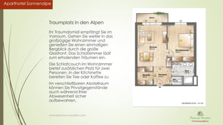 Aparthotel SonnenalpeAparthotel Sonnenalpe
Traumplatz in den Alpen
Ihr Traumdomizil empfängt Sie im
Vorraum. Gehen Sie weiter in das
großzügige Wohnzimmer und
genießen Sie einen einmaligen
Bergblick durch die große
Glasfront. Das Schlafzimmer lädt
zum erholenden Träumen ein.
Die Schlafcouch im Wohnzimmer
bietet zusätzlichen Platz für zwei
Personen. In der Kitchinette
bereiten Sie Tee oder Kaffee zu.
Im verschließbaren Abstellraum
können Sie Privatgegenstände
auch während Ihrer
Abwesenheit sicher
aufbewahren.
www.premium-vacation.com
 