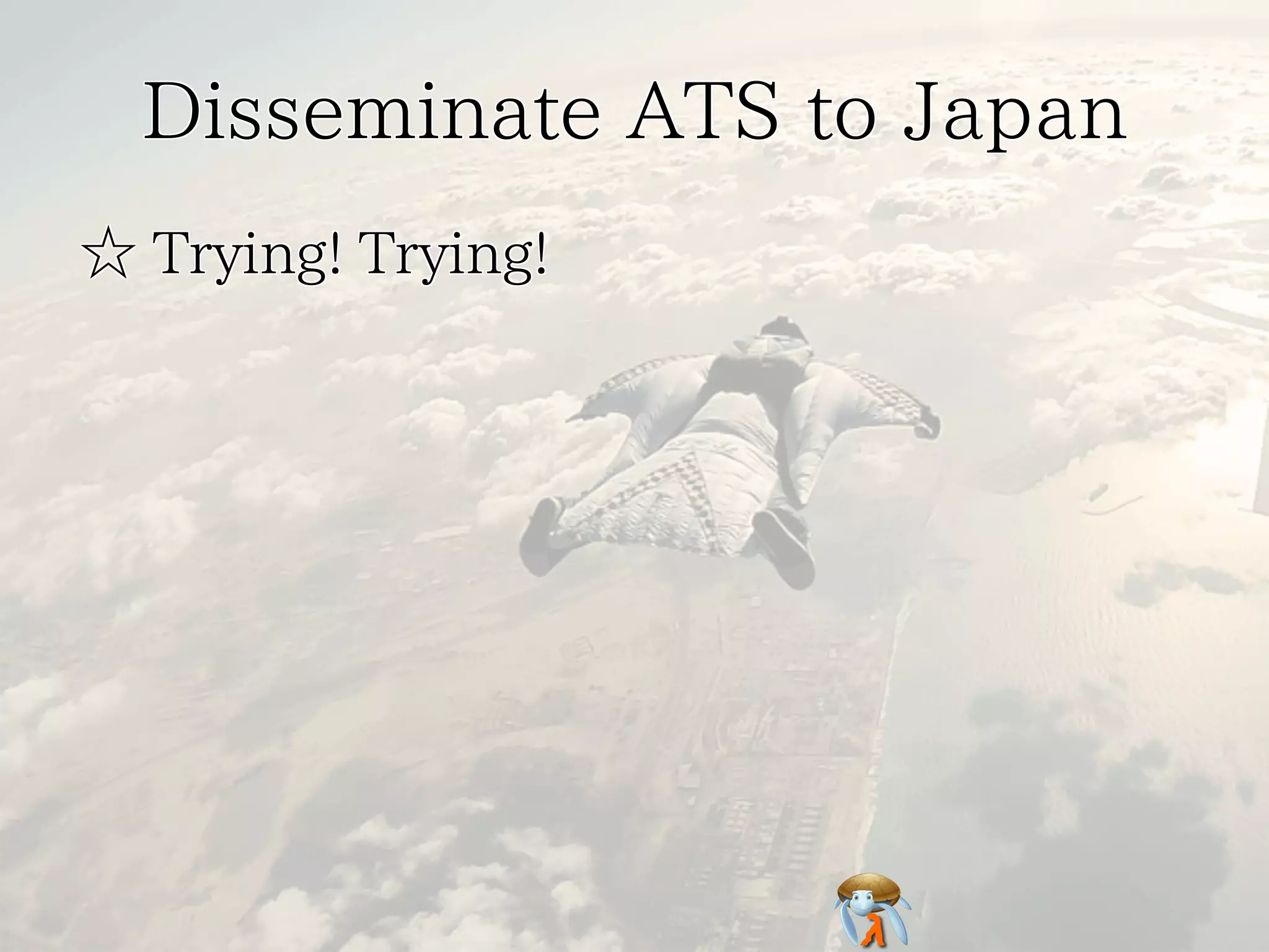 Disseminate ATS to JapanDisseminate ATS to JapanDisseminate ATS to JapanDisseminate ATS to JapanDisseminate ATS to Japan
☆ Trying! Trying!☆ Trying! Trying!☆ Trying! Trying!☆ Trying! Trying!☆ Trying! Trying!
 