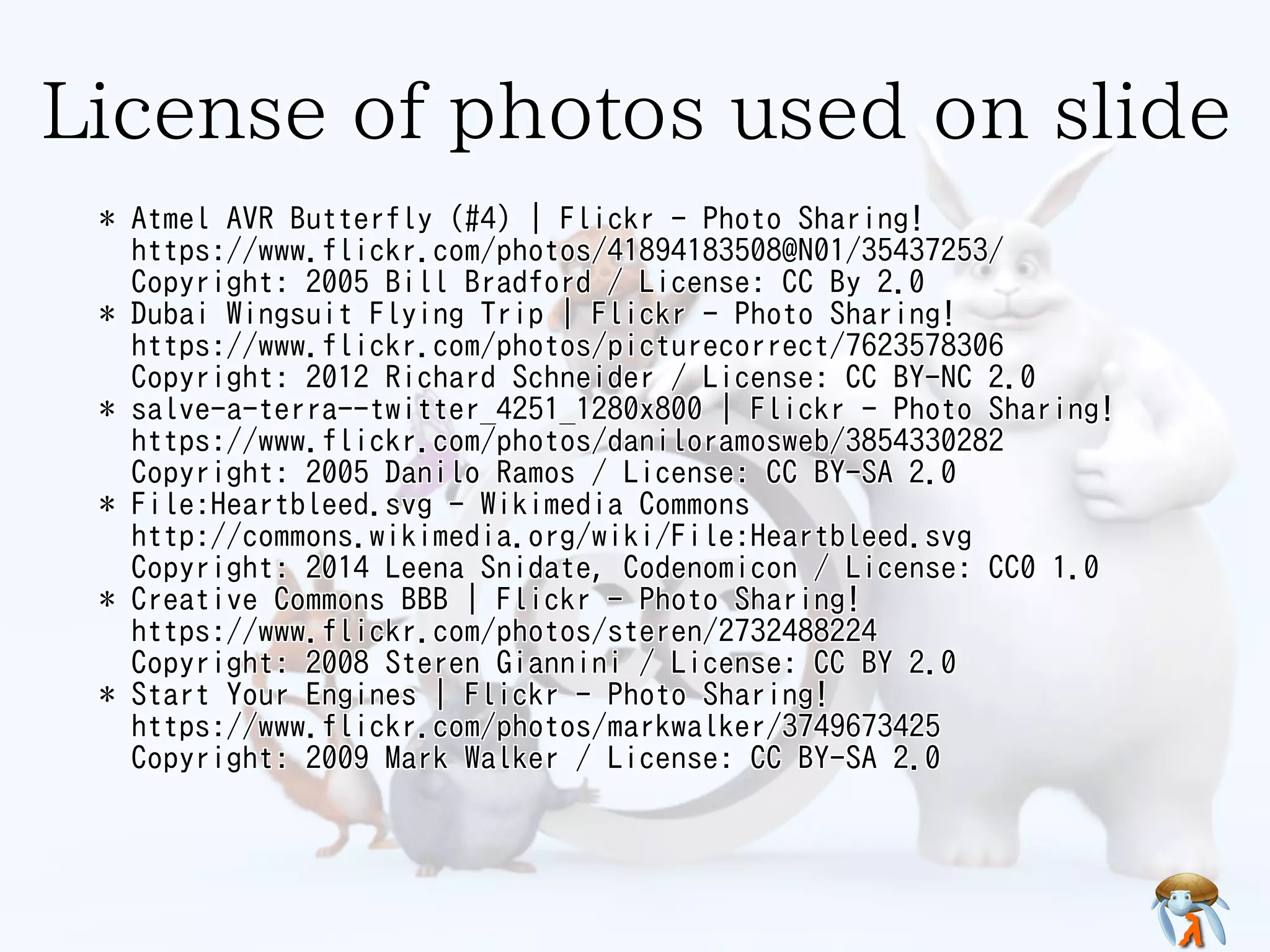 License of photos used on slideLicense of photos used on slideLicense of photos used on slideLicense of photos used on slideLicense of photos used on slide
* Atmel AVR Butterfly (#4) | Flickr - Photo Sharing!
https://www.flickr.com/photos/41894183508@N01/35437253/
Copyright: 2005 Bill Bradford / License: CC By 2.0
* Dubai Wingsuit Flying Trip | Flickr - Photo Sharing!
https://www.flickr.com/photos/picturecorrect/7623578306
Copyright: 2012 Richard Schneider / License: CC BY-NC 2.0
* salve-a-terra--twitter_4251_1280x800 | Flickr - Photo Sharing!
https://www.flickr.com/photos/daniloramosweb/3854330282
Copyright: 2005 Danilo Ramos / License: CC BY-SA 2.0
* File:Heartbleed.svg - Wikimedia Commons
http://commons.wikimedia.org/wiki/File:Heartbleed.svg
Copyright: 2014 Leena Snidate, Codenomicon / License: CC0 1.0
* Creative Commons BBB | Flickr - Photo Sharing!
https://www.flickr.com/photos/steren/2732488224
Copyright: 2008 Steren Giannini / License: CC BY 2.0
* Start Your Engines | Flickr - Photo Sharing!
https://www.flickr.com/photos/markwalker/3749673425
Copyright: 2009 Mark Walker / License: CC BY-SA 2.0
* Atmel AVR Butterfly (#4) | Flickr - Photo Sharing!
https://www.flickr.com/photos/41894183508@N01/35437253/
Copyright: 2005 Bill Bradford / License: CC By 2.0
* Dubai Wingsuit Flying Trip | Flickr - Photo Sharing!
https://www.flickr.com/photos/picturecorrect/7623578306
Copyright: 2012 Richard Schneider / License: CC BY-NC 2.0
* salve-a-terra--twitter_4251_1280x800 | Flickr - Photo Sharing!
https://www.flickr.com/photos/daniloramosweb/3854330282
Copyright: 2005 Danilo Ramos / License: CC BY-SA 2.0
* File:Heartbleed.svg - Wikimedia Commons
http://commons.wikimedia.org/wiki/File:Heartbleed.svg
Copyright: 2014 Leena Snidate, Codenomicon / License: CC0 1.0
* Creative Commons BBB | Flickr - Photo Sharing!
https://www.flickr.com/photos/steren/2732488224
Copyright: 2008 Steren Giannini / License: CC BY 2.0
* Start Your Engines | Flickr - Photo Sharing!
https://www.flickr.com/photos/markwalker/3749673425
Copyright: 2009 Mark Walker / License: CC BY-SA 2.0
* Atmel AVR Butterfly (#4) | Flickr - Photo Sharing!
https://www.flickr.com/photos/41894183508@N01/35437253/
Copyright: 2005 Bill Bradford / License: CC By 2.0
* Dubai Wingsuit Flying Trip | Flickr - Photo Sharing!
https://www.flickr.com/photos/picturecorrect/7623578306
Copyright: 2012 Richard Schneider / License: CC BY-NC 2.0
* salve-a-terra--twitter_4251_1280x800 | Flickr - Photo Sharing!
https://www.flickr.com/photos/daniloramosweb/3854330282
Copyright: 2005 Danilo Ramos / License: CC BY-SA 2.0
* File:Heartbleed.svg - Wikimedia Commons
http://commons.wikimedia.org/wiki/File:Heartbleed.svg
Copyright: 2014 Leena Snidate, Codenomicon / License: CC0 1.0
* Creative Commons BBB | Flickr - Photo Sharing!
https://www.flickr.com/photos/steren/2732488224
Copyright: 2008 Steren Giannini / License: CC BY 2.0
* Start Your Engines | Flickr - Photo Sharing!
https://www.flickr.com/photos/markwalker/3749673425
Copyright: 2009 Mark Walker / License: CC BY-SA 2.0
* Atmel AVR Butterfly (#4) | Flickr - Photo Sharing!
https://www.flickr.com/photos/41894183508@N01/35437253/
Copyright: 2005 Bill Bradford / License: CC By 2.0
* Dubai Wingsuit Flying Trip | Flickr - Photo Sharing!
https://www.flickr.com/photos/picturecorrect/7623578306
Copyright: 2012 Richard Schneider / License: CC BY-NC 2.0
* salve-a-terra--twitter_4251_1280x800 | Flickr - Photo Sharing!
https://www.flickr.com/photos/daniloramosweb/3854330282
Copyright: 2005 Danilo Ramos / License: CC BY-SA 2.0
* File:Heartbleed.svg - Wikimedia Commons
http://commons.wikimedia.org/wiki/File:Heartbleed.svg
Copyright: 2014 Leena Snidate, Codenomicon / License: CC0 1.0
* Creative Commons BBB | Flickr - Photo Sharing!
https://www.flickr.com/photos/steren/2732488224
Copyright: 2008 Steren Giannini / License: CC BY 2.0
* Start Your Engines | Flickr - Photo Sharing!
https://www.flickr.com/photos/markwalker/3749673425
Copyright: 2009 Mark Walker / License: CC BY-SA 2.0
* Atmel AVR Butterfly (#4) | Flickr - Photo Sharing!
https://www.flickr.com/photos/41894183508@N01/35437253/
Copyright: 2005 Bill Bradford / License: CC By 2.0
* Dubai Wingsuit Flying Trip | Flickr - Photo Sharing!
https://www.flickr.com/photos/picturecorrect/7623578306
Copyright: 2012 Richard Schneider / License: CC BY-NC 2.0
* salve-a-terra--twitter_4251_1280x800 | Flickr - Photo Sharing!
https://www.flickr.com/photos/daniloramosweb/3854330282
Copyright: 2005 Danilo Ramos / License: CC BY-SA 2.0
* File:Heartbleed.svg - Wikimedia Commons
http://commons.wikimedia.org/wiki/File:Heartbleed.svg
Copyright: 2014 Leena Snidate, Codenomicon / License: CC0 1.0
* Creative Commons BBB | Flickr - Photo Sharing!
https://www.flickr.com/photos/steren/2732488224
Copyright: 2008 Steren Giannini / License: CC BY 2.0
* Start Your Engines | Flickr - Photo Sharing!
https://www.flickr.com/photos/markwalker/3749673425
Copyright: 2009 Mark Walker / License: CC BY-SA 2.0
 