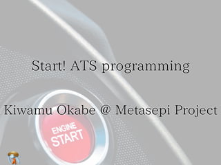 Start! ATS programming'Start! ATS programming'Start! ATS programming'Start! ATS programming'Start! ATS programming'
Kiwamu Okabe @ Metasepi ProjectKiwamu Okabe @ Metasepi ProjectKiwamu Okabe @ Metasepi ProjectKiwamu Okabe @ Metasepi ProjectKiwamu Okabe @ Metasepi Project
 