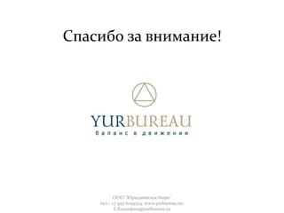 Спасибо за внимание!
ООО "Юридическое бюро"
тел.: +7 495 6259524; www.yurbureau.ru;
E.Kazankova@yurbureau.ru
 