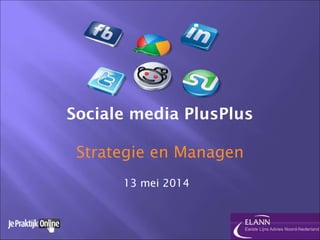 Sociale media PlusPlus
Strategie en Managen
13 mei 2014
 