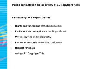 Public consultation on the review of EU copyright rules
Main headings of the questionnaire:
•  Rights and functioning of t...