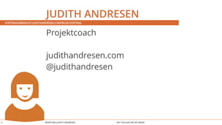 BERATUNG JUDITH ANDRESEN MIT VOLLGAS AN DIE WAND
JUDITH ANDRESEN
Projektcoach
!
judithandresen.com
@judithandresen
2
VORTRAGSÜBERSICHT JUDITHANDRESEN.COM/BLOG/VORTRAG
 