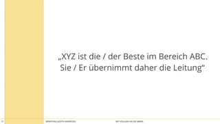 BERATUNG JUDITH ANDRESEN MIT VOLLGAS AN DIE WAND17
„XYZ ist die / der Beste im Bereich ABC.  
Sie / Er übernimmt daher die Leitung“
 