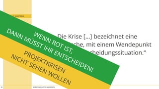 BERATUNG JUDITH ANDRESEN MIT VOLLGAS AN DIE WAND20
PROJEKTKRISEN 
NICHT SEHEN WOLLEN
QUELLE: WIKIPEDIA
„Die Krise […] bezeichnet eine 
problematische, mit einem Wendepunkt
verknüpfte Entscheidungssituation.“
WENN ROT IST,
DANN MÜSST IHR ENTSCHEIDEN!
 