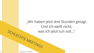 BERATUNG JUDITH ANDRESEN MIT VOLLGAS AN DIE WAND25
„Wir haben jetzt drei Stunden getagt. 
Und ich weiß nicht, 
was ich jetzt tun soll…“SCHLECHTE MEETINGS
 