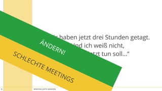 BERATUNG JUDITH ANDRESEN MIT VOLLGAS AN DIE WAND25
„Wir haben jetzt drei Stunden getagt. 
Und ich weiß nicht, 
was ich jetzt tun soll…“SCHLECHTE MEETINGS
ÄNDERN!
 