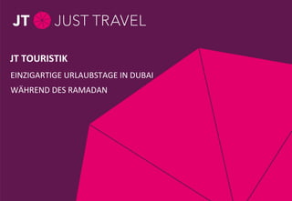 Seite 1 / Thema / 28.11.11
EINZIGARTIGE URLAUBSTAGE IN DUBAI
WÄHREND DES RAMADAN
JT TOURISTIK
 