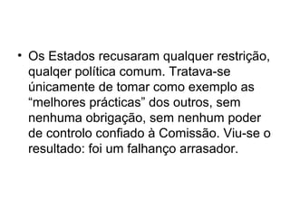 • Os Estados recusaram qualquer restrição,
qualqer política comum. Tratava-se
únicamente de tomar como exemplo as
“melhores prácticas” dos outros, sem
nenhuma obrigação, sem nenhum poder
de controlo confiado à Comissão. Viu-se o
resultado: foi um falhanço arrasador.
 