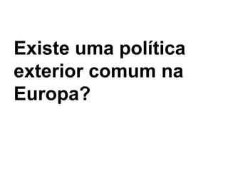 Existe uma política
exterior comum na
Europa?
 