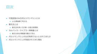 目次
 可視変数のみのボルツマンマシンとは
 cf.白黒画像で考える
 最尤法とは
 最尤法を用いた計算ー対数尤度関数
 カルバック・ライブラー情報量とは
 最尤法をKL情報量の観点で見る
 ボルツマンマシンがなぜ有用でないとされてきたか
 ボルツマンマシンが見直されてきた理由
 