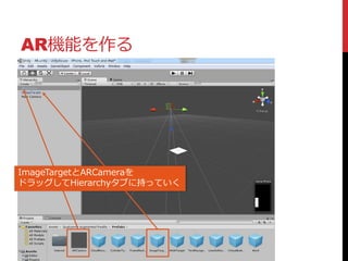AR機能を作る
ImageTargetとARCameraを
ドラッグしてHierarchyタブに持っていく
 