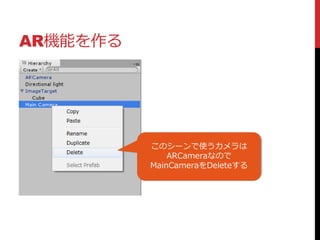 AR機能を作る
このシーンで使うカメラは
ARCameraなので
MainCameraをDeleteする
 