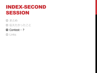 INDEX-SECOND
SESSION
 まとめ
 伝えたかったこと
 Contest…？
 Links
 