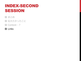 INDEX-SECOND
SESSION
 まとめ
 伝えたかったこと
 Contest…？
 Links
 