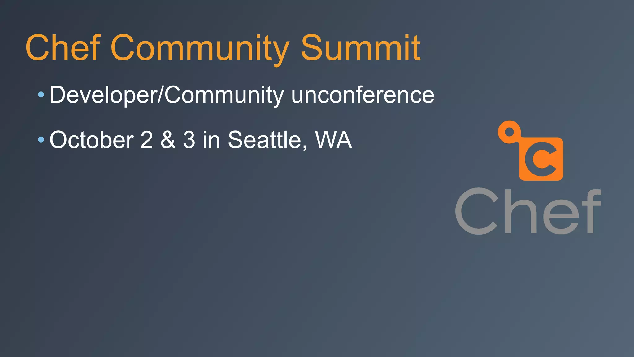 Chef Community Summit
• Developer/Community unconference
• October 2 & 3 in Seattle, WA
 