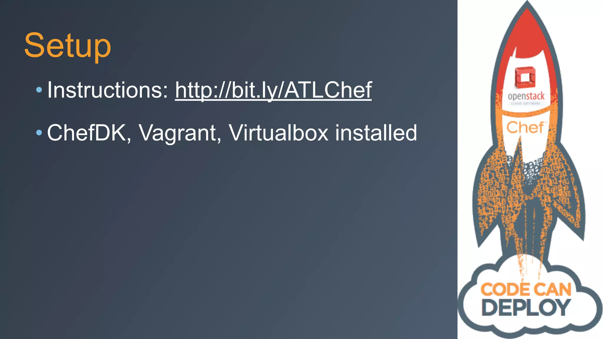 Setup
• Instructions: http://bit.ly/ATLChef
• ChefDK, Vagrant, Virtualbox installed
 