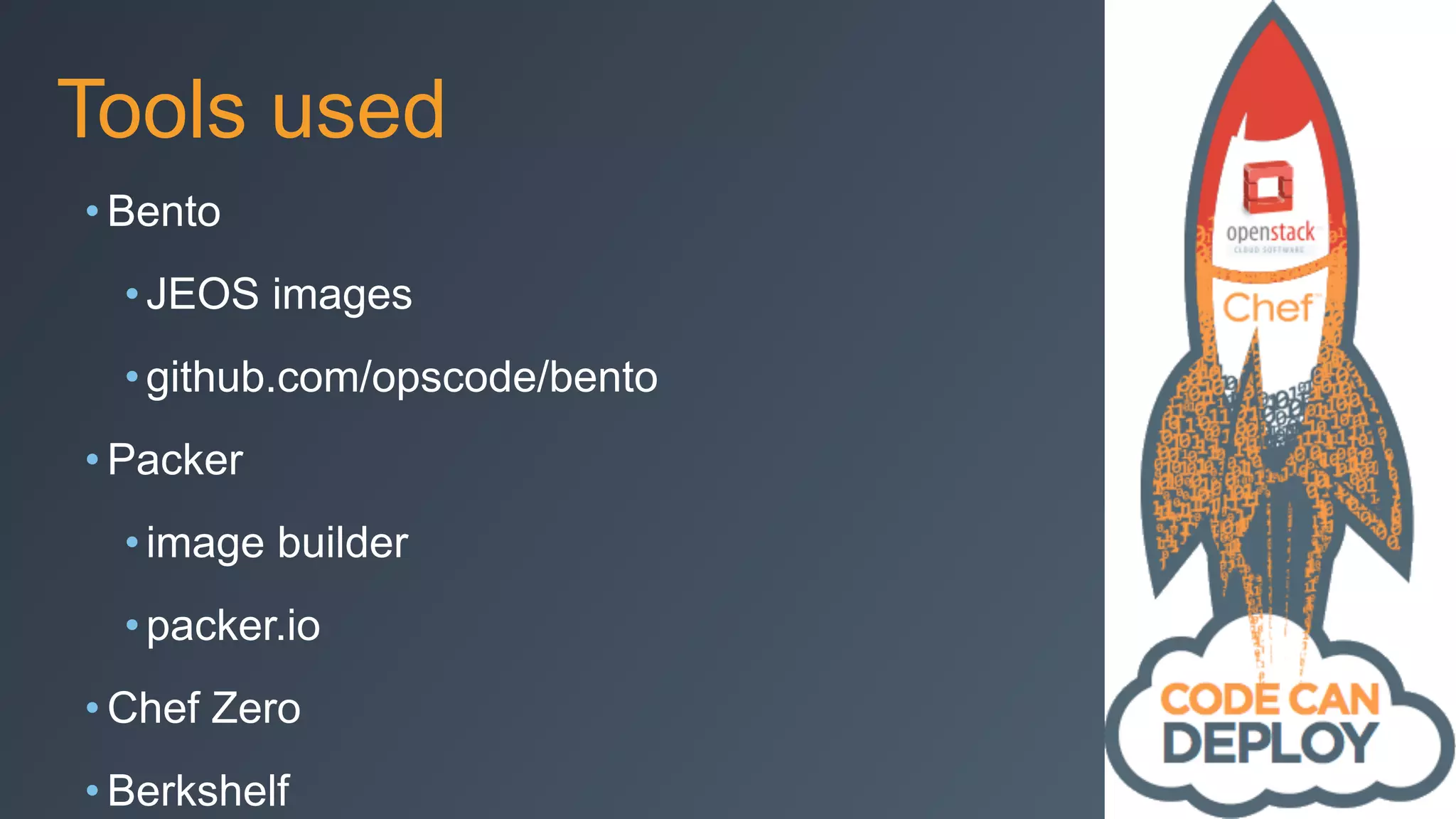 Tools used
• Bento
•JEOS images
•github.com/opscode/bento
• Packer
•image builder
•packer.io
• Chef Zero
• Berkshelf
 