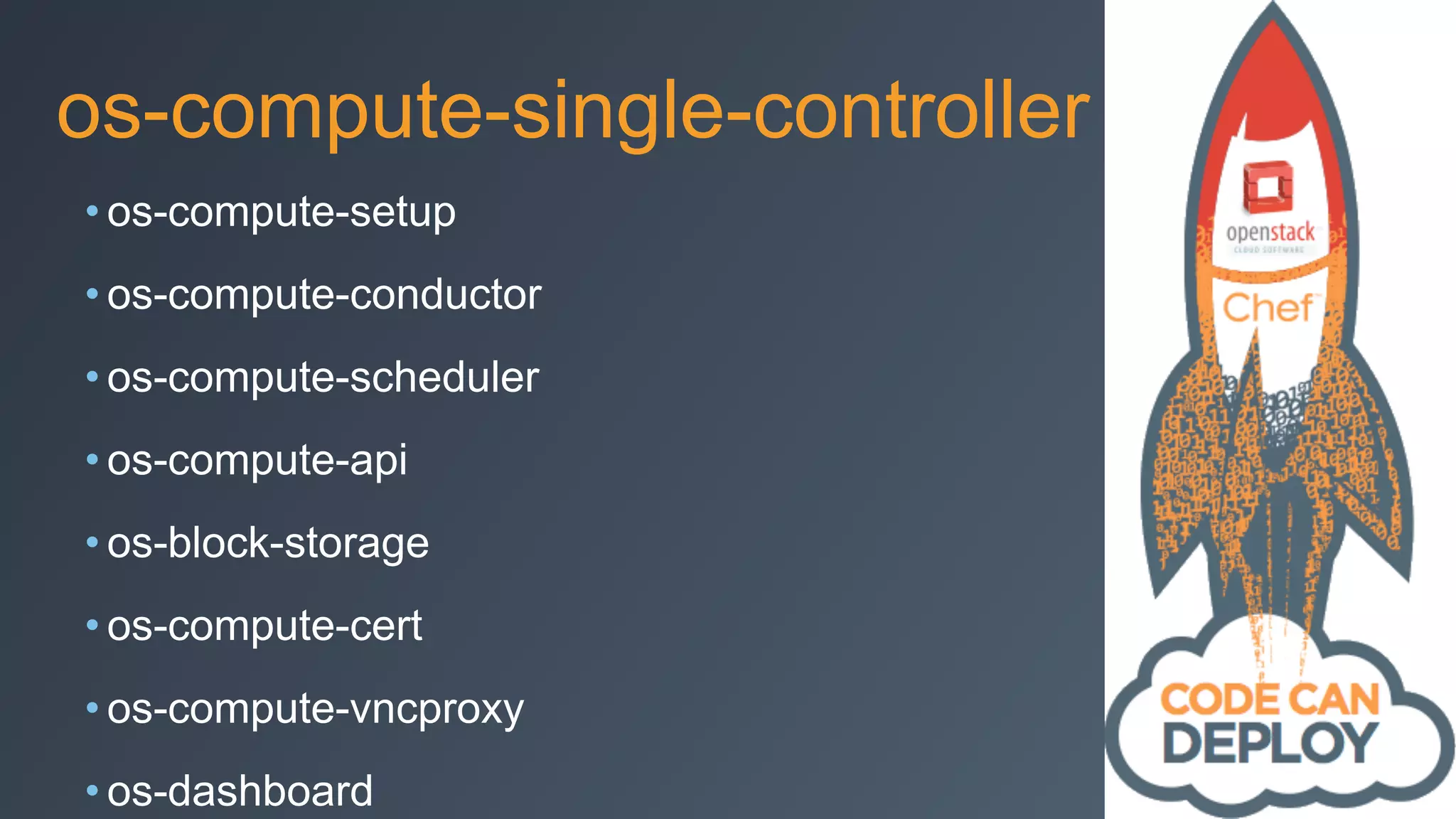 os-compute-single-controller 2
• os-compute-setup
• os-compute-conductor
• os-compute-scheduler
• os-compute-api
• os-block-storage
• os-compute-cert
• os-compute-vncproxy
• os-dashboard
 