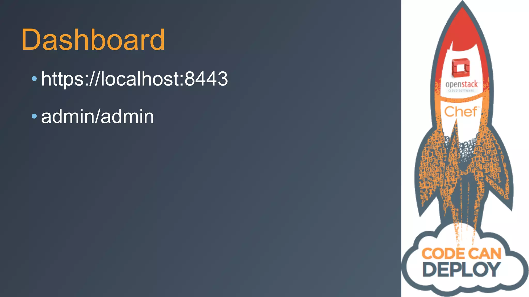 Dashboard
• https://localhost:8443
• admin/admin
 