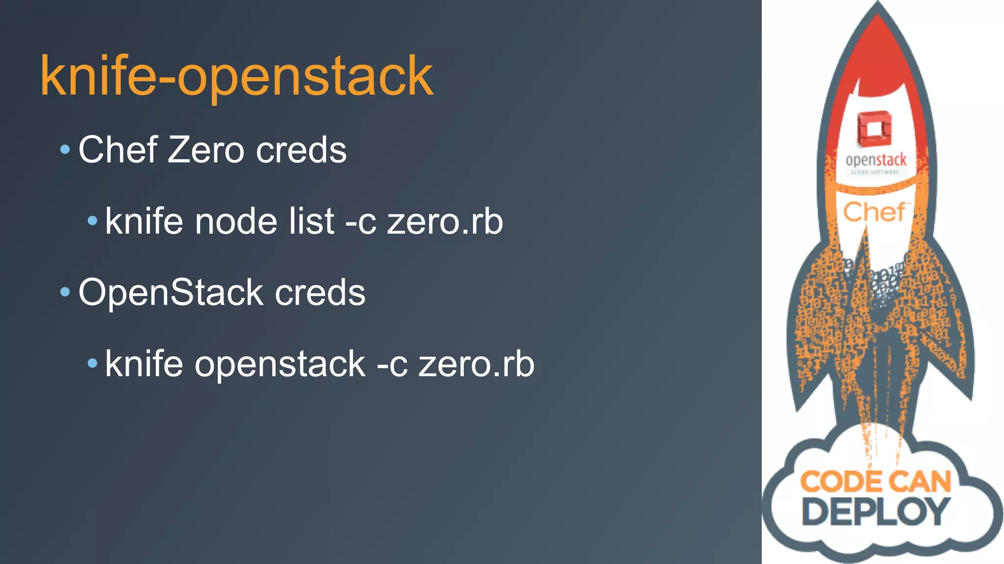 knife-openstack
• Chef Zero creds
•knife node list -c zero.rb
• OpenStack creds
•knife openstack -c zero.rb
 