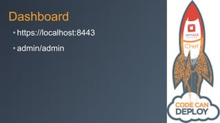 Dashboard
• https://localhost:8443
• admin/admin
 