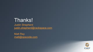Thanks!
Justin Shepherd
justin.shepherd@rackspace.com
!
Matt Ray
matt@opscode.com
 